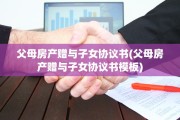 父母房产赠与子女协议书(父母房产赠与子女协议书模板)