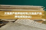 欠钱房产抵押如何写(欠钱房产抵押如何写协议)