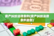 房产纠纷法律条例(房产纠纷法律条例最新)