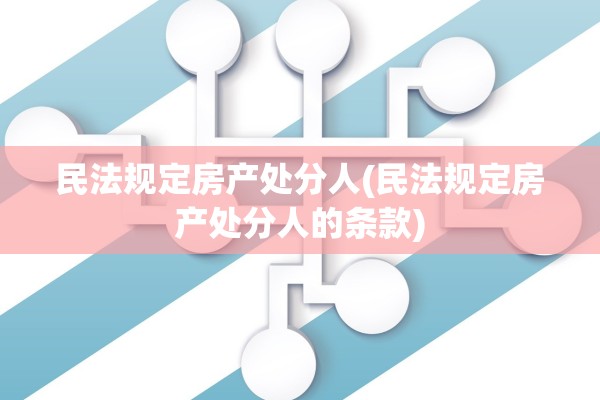 民法规定房产处分人(民法规定房产处分人的条款)