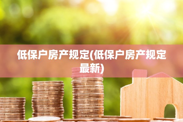 低保户房产规定(低保户房产规定最新)