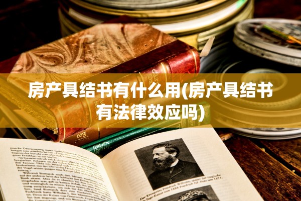 房产具结书有什么用(房产具结书有法律效应吗)