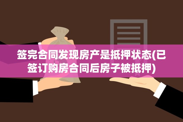 签完合同发现房产是抵押状态(已签订购房合同后房子被抵押)