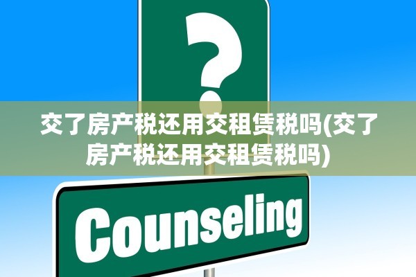 交了房产税还用交租赁税吗(交了房产税还用交租赁税吗)