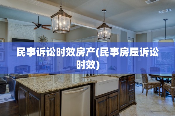 民事诉讼时效房产(民事房屋诉讼时效)