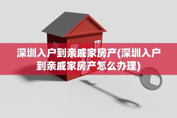 深圳入户到亲戚家房产(深圳入户到亲戚家房产怎么办理)