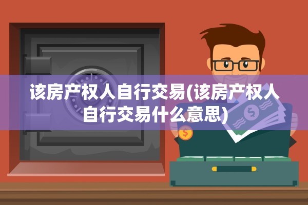 该房产权人自行交易(该房产权人自行交易什么意思)