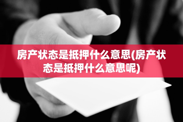房产状态是抵押什么意思(房产状态是抵押什么意思呢)