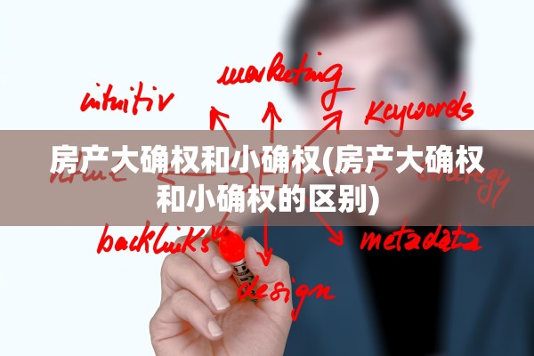 房产大确权和小确权(房产大确权和小确权的区别)