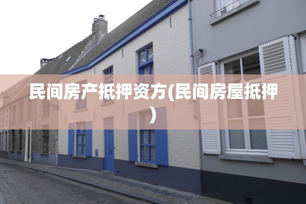民间房产抵押资方(民间房屋抵押)