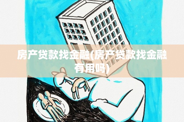 房产贷款找金融(房产贷款找金融有用吗)