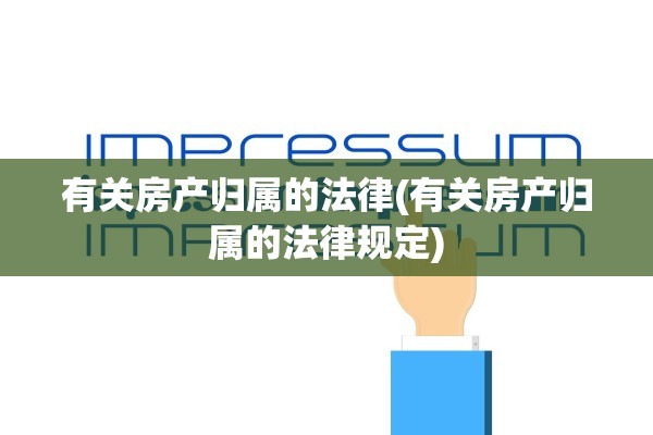 有关房产归属的法律(有关房产归属的法律规定)