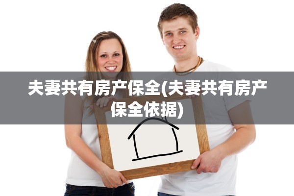 夫妻共有房产保全(夫妻共有房产保全依据)