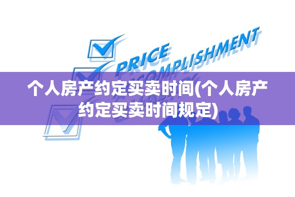 个人房产约定买卖时间(个人房产约定买卖时间规定)