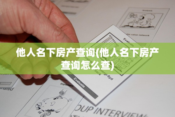 他人名下房产查询(他人名下房产查询怎么查)