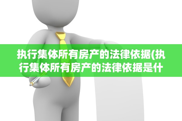 执行集体所有房产的法律依据(执行集体所有房产的法律依据是什么)