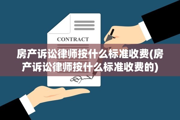 房产诉讼律师按什么标准收费(房产诉讼律师按什么标准收费的)