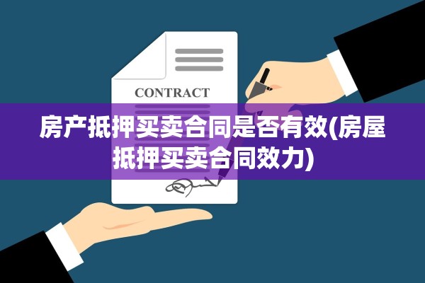 房产抵押买卖合同是否有效(房屋抵押买卖合同效力)