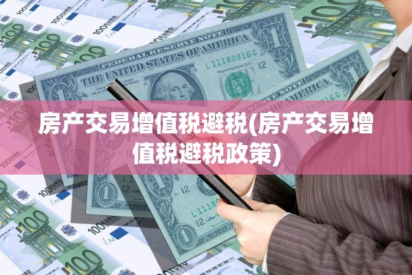 房产交易增值税避税(房产交易增值税避税政策)