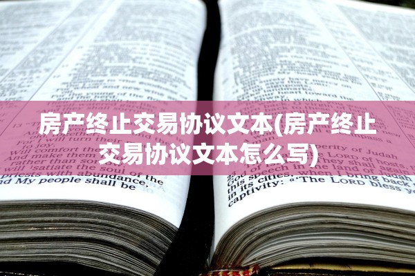 房产终止交易协议文本(房产终止交易协议文本怎么写)