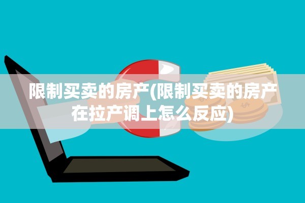 限制买卖的房产(限制买卖的房产在拉产调上怎么反应)