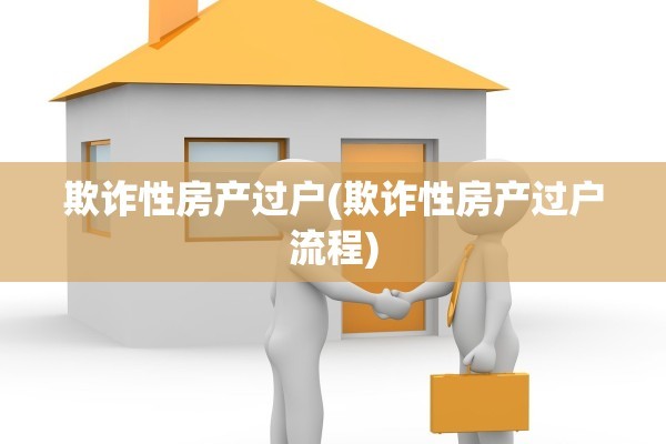 欺诈性房产过户(欺诈性房产过户流程)