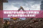 解封房产的条件是什么意思(解封房产的条件是什么意思啊)
