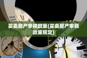 买卖房产审税政策(买卖房产审税政策规定)