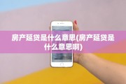 房产延贷是什么意思(房产延贷是什么意思啊)