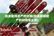 拍卖取得房产的时间(拍卖取得房产的时间怎么算)