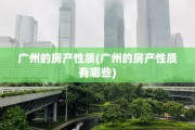 广州的房产性质(广州的房产性质有哪些)