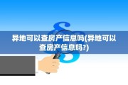异地可以查房产信息吗(异地可以查房产信息吗?)