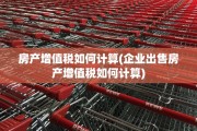 房产增值税如何计算(企业出售房产增值税如何计算)
