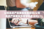 公司卖房产需要股东签字吗(公司卖房产需要股东签字吗合法吗)