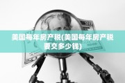 美国每年房产税(美国每年房产税要交多少钱)