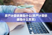房产计算依据是什么(房产计算依据是什么意思)