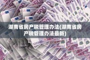 湖南省房产税管理办法(湖南省房产税管理办法最新)