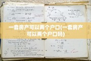 一套房产可以两个户口(一套房产可以两个户口吗)