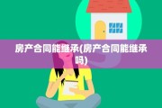 房产合同能继承(房产合同能继承吗)
