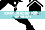 贷款房产权如何办理(贷款房产权如何办理过户)