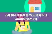 五年内不让买卖房产(五年内不让买卖房产怎么办)