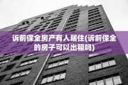 诉前保全房产有人居住(诉前保全的房子可以出租吗)