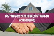 房产继承协议是遗嘱(房产继承协议是遗嘱吗)