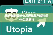 房产转移是什么意思(房产转移是什么意思?)