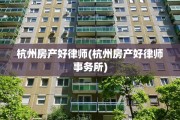 杭州房产好律师(杭州房产好律师事务所)