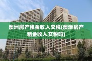 澳洲房产租金收入交税(澳洲房产租金收入交税吗)