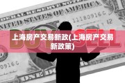 上海房产交易新政(上海房产交易新政策)