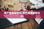 房产局离婚协议(房产局离婚协议书)