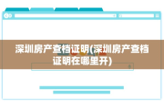 深圳房产查档证明(深圳房产查档证明在哪里开)