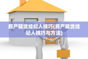 房产租赁经纪人技巧(房产租赁经纪人技巧与方法)